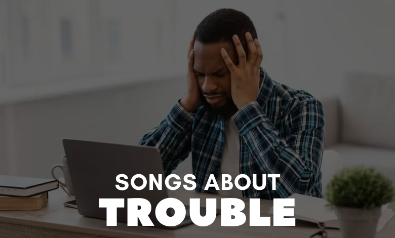 Songs About Trouble