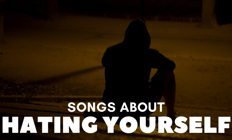 Songs About Hating Yourself