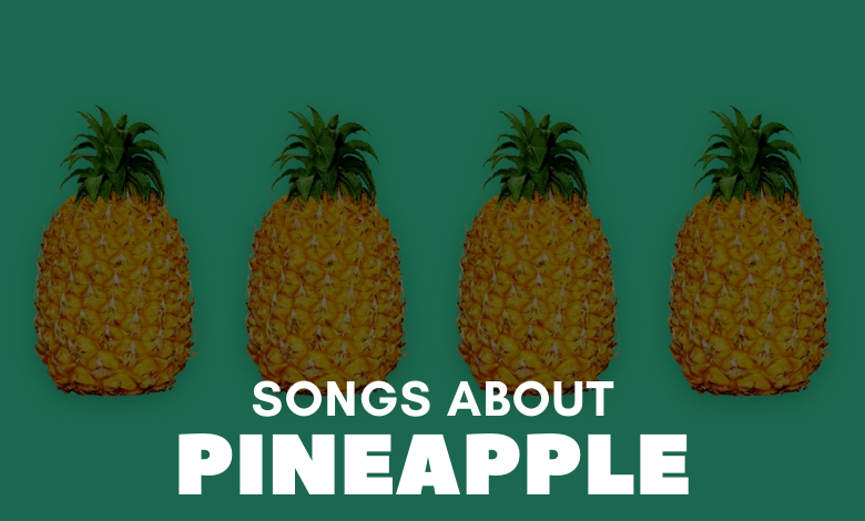 Songs About Pineapple