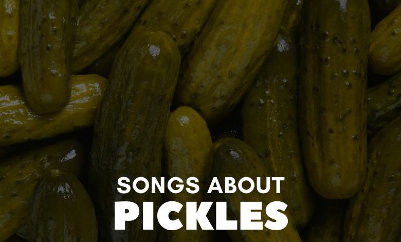 Songs About Pickles