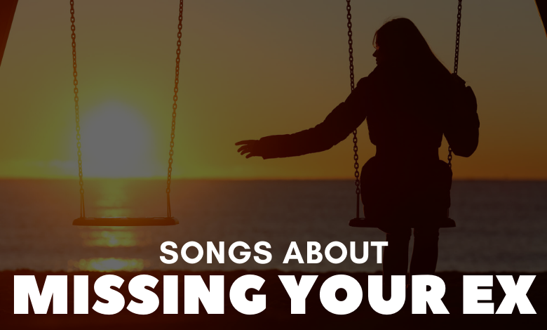 Songs About Missing Your Ex