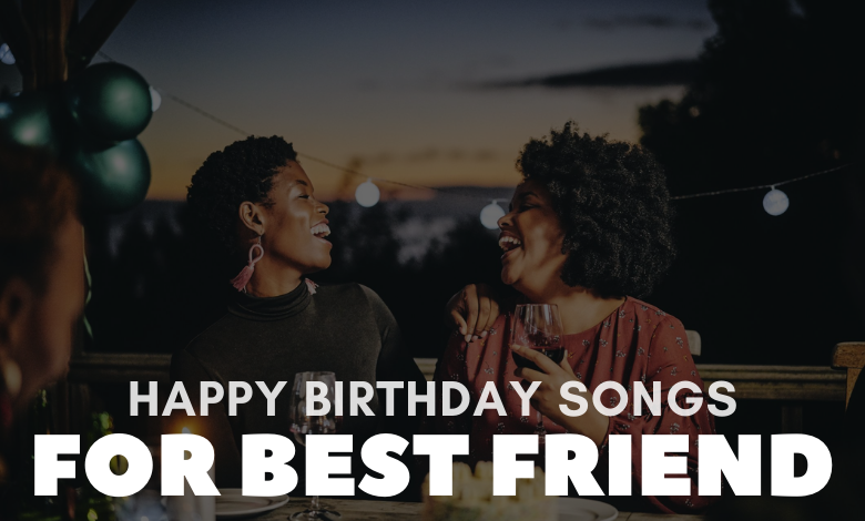 Happy Birthday Songs For Best Friend
