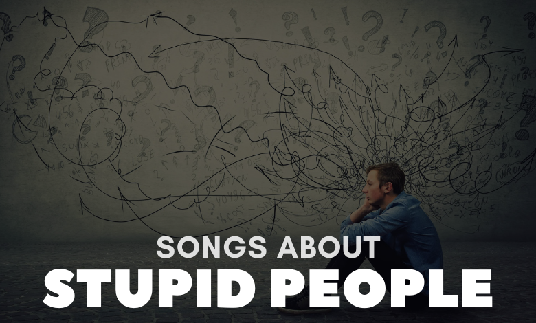 songs about stupid people