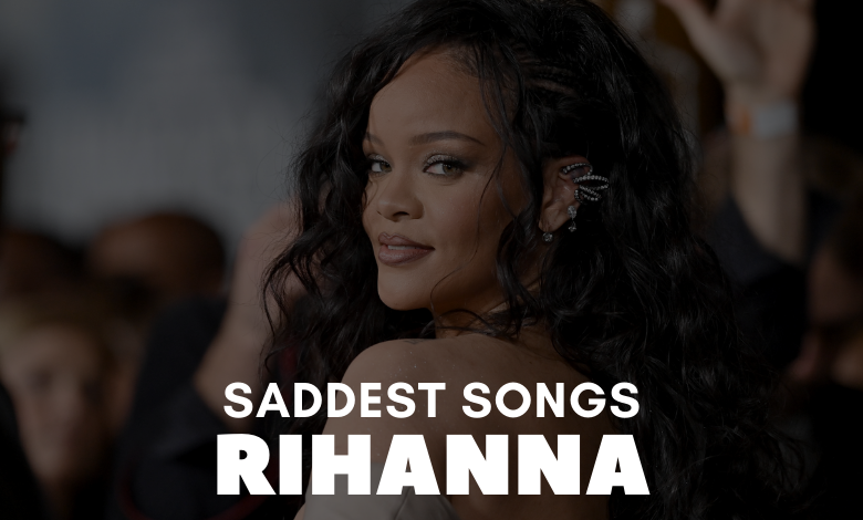 Saddest Rihanna Songs