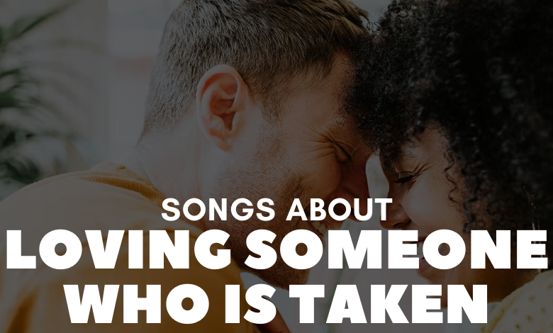 Songs About Loving Someone Who Is Taken