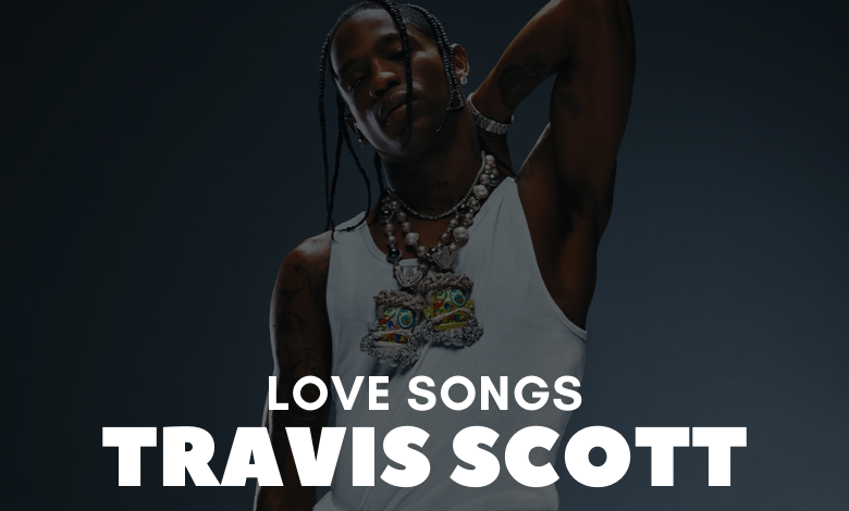 Travis Scott Love Songs