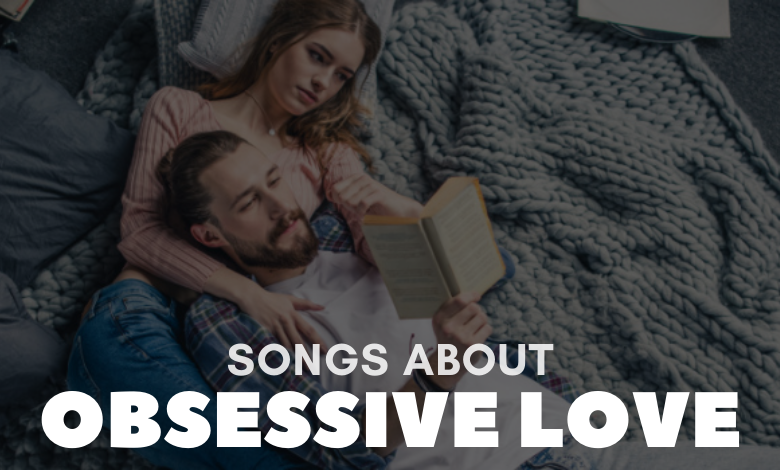 Songs About Obsessive Love