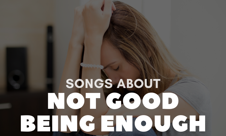 Songs About Not Being Good Enough
