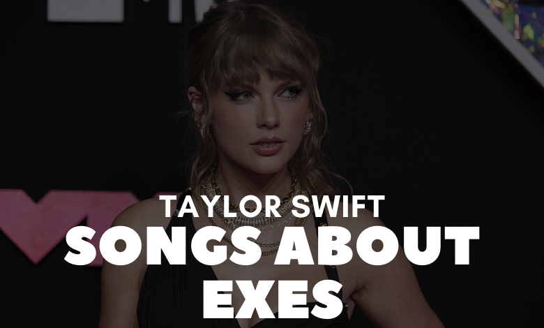Taylor Swift Songs About Exes