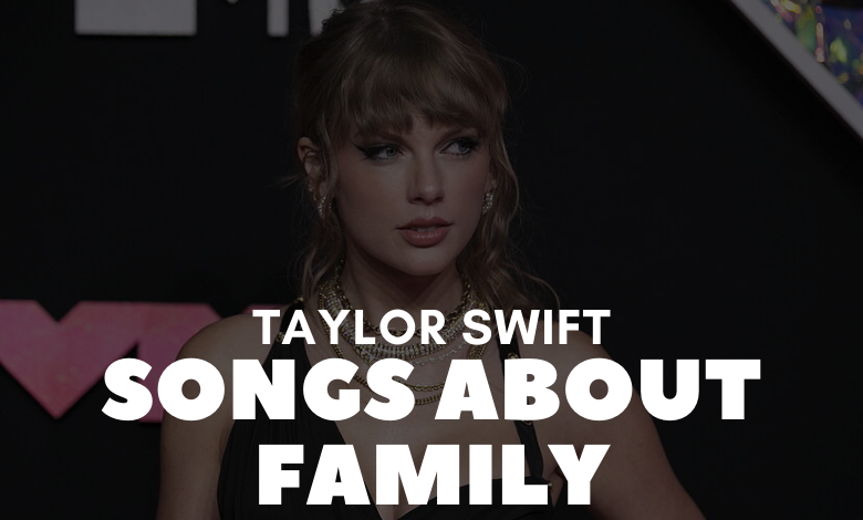 Taylor Swift Songs About Family